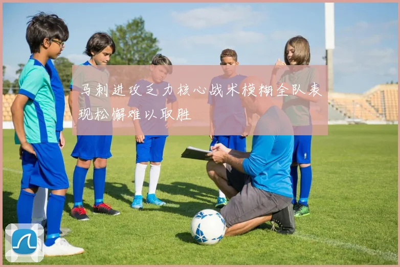 马刺进攻乏力核心战术模糊全队表现松懈难以取胜